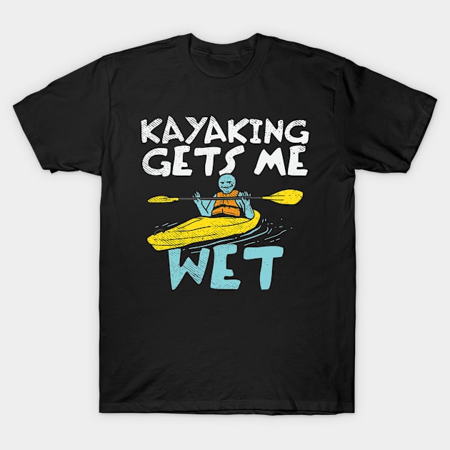 Kayaking Gets Me Wet T-Shirt by seiuwe